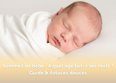 Quand mon bébé fera-t-il ses nuits ? Guide pour des nuits plus sereines